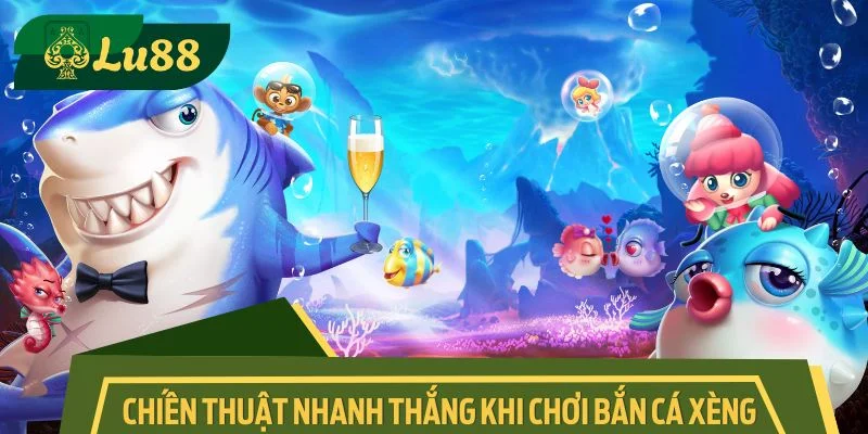 Chiến thuật nhanh thắng khi chơi bắn cá xèng