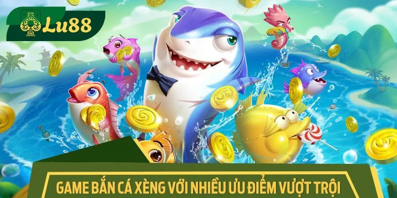 Game bắn cá xèng với nhiều ưu điểm vượt trội