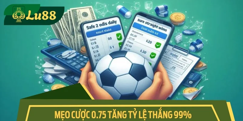Tổng hợp mẹo cược 0.75 tăng tỷ lệ thắng 99%
